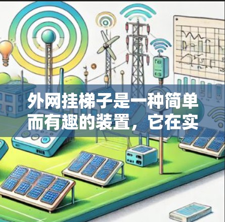 外网挂梯子是一种简单而有趣的装置,它在实际中具有多种应用,同时在设计上也展现了独特的美感。以下是对该装置的详细总结