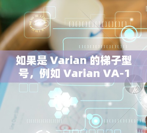 如果是 Varian 的梯子型号，例如 Varian VA-1、VA-2 等，它们主要用于运输和安装 Varian 的拖车设备。这些型号通常带有特定的型号标记，用于标识其功能和用途