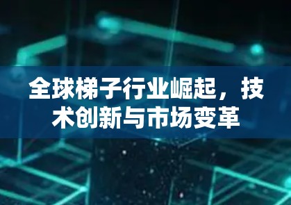 全球梯子行业崛起，技术创新与市场变革